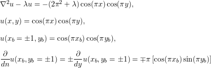   2              2
∇  u − λu = − (2π  + λ)cos(πx )cos(πy ),

u (x,y ) = cos(πx)cos(πy),

u (xb = 1, yb) = cos(πxb)cos(πyb),

 ∂-u(xb,yb = 1) =  ∂-u(xb,yb = 1) = ∓ π[cos(πxb )sin(πyb)]
 dn                  dy
