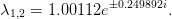                0.249892i
λ1,2 = 1.00112e         .
                                                                                                  
                                                                                                  
