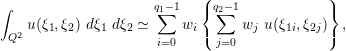                            (                 )
∫                    q∑1− 1  { q∑2−1            }
 Q2 u(ξ1,ξ2) dξ1 dξ2 ≃    wi(     wj u(ξ1i,ξ2j)) ,
                     i=0     j=0
