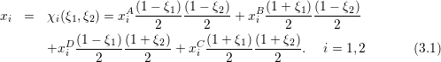 x   =   χ (ξ ,ξ ) = xA(1-−-ξ1)(1−-ξ2)-+ xB(1-+-ξ1)(1−-ξ2)-
  i      i 1  2     i   2       2       i   2       2
           D(1-−-ξ1)-(1+-ξ2)-   C(1-+-ξ1)(1+-ξ2)-
        +x i   2       2   +  xi   2       2   .  i = 1,2       (3.1)
