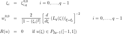            0,0
   ξi  =  ξi,q      i = 0,...,q − 1

  0,0         2     [ d           ]− 2
 wi    =  --------2  ---(Lq(ξ))|ξ=ξi        i = 0,...,q − 1
          [1− (ξi) ] dξ

R (u)  =  0    if u(ξ) ∈ P2q− 1([− 1,1])
