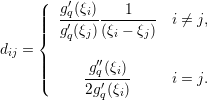      (|  g′q(ξi)    1
     ||||  g′(ξ-)-(ξ-−-ξ-)- i ⁄= j,
     {   q j   i   j
dij = ||       ′′
     |||(     -gq(ξi)-     i = j.
           2g′q(ξi)
