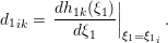        dh  (ξ )||
d1ik = --1k--1-||     .
         dξ1   ξ1=ξ1i
