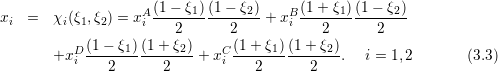                      (1 − ξ1)(1− ξ2)     (1 + ξ1)(1− ξ2)
xi  =   χi(ξ1,ξ2) = xAi----------------+ xBi----------------
                        2       2           2       2
        +xDi (1-−-ξ1)-(1+-ξ2)+ xCi (1-+-ξ1)(1+-ξ2). i = 1,2       (3.3)
               2       2           2       2
