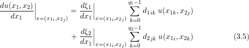          |               |         q1−1
du(x1,x2)||         = -dξ1||         ∑   d   u(x  ,x  )
  dx1    |x= (x1i,x2j)   dx1 |x= (x1i,x2j)      1ik    1k  2j
                         |         kq=−01
                     -dξ2||         2∑
                   + dx1 |x= (x1 ,x2)     d2jk u(x1i,x2k )          (3.5)
                              i  j k=0
