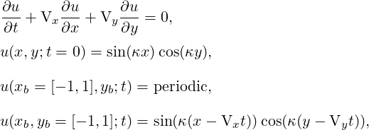 ∂u      ∂u      ∂u
∂t-+ Vx ∂x-+ Vy ∂y-= 0,

u(x,y;t = 0) = sin (κx )cos(κy),

u(xb = [- 1,1],yb;t) = periodic,

u(xb,yb = [- 1,1];t) = sin(κ(x- Vxt ))cos(κ (y - Vyt)),

