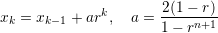 x =  x   + ark,   a = 2(1--r)-
 k    k-1             1- rn+1
