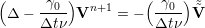 (        )          (    )
 Δ - -γ0- Vn+1  = -  -γ0- V˜˜
     Δt ν            Δt ν
     