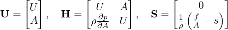     [  ]        [       ]        [         ]
      U            U    A           (  0   )
U  =  A  ,  H  =  ρ∂p- U   ,  S =  1  f-- s
                   ∂A              ρ  A

