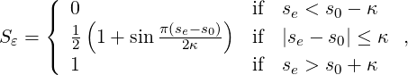      (
     |{ 0 (              )  if  se < s0 - κ
S  =    1 1 + sin π(se-s0)   if  |s  - s | ≤ κ ,
 ε   |(  2          2κ          e    0
       1                   if  se > s0 + κ
