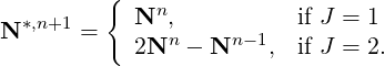          {
N *,n+1 =   Nn,           if J = 1
           2Nn  - Nn -1, if J = 2.
     