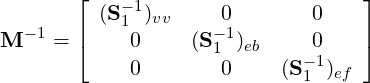        ⌊   - 1                    ⌋
  -1   | (S1 )vv    -01       0    |
M    = ⌈    0     (S1 )eb    0    ⌉
            0        0    (S -11)ef

