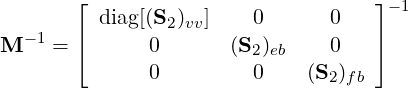        ⌊                            ⌋-1
         diag[(S2)vv]   0       0
M - 1 = |⌈     0       (S2)eb    0   |⌉
              0         0    (S2)fb
