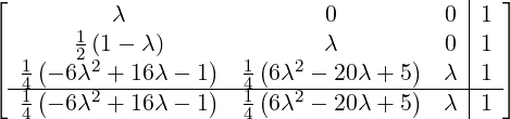 ⌊                                         |  ⌋
|      1  λ                  0          0 |1 |
|| 1 (  2 (21 - λ)   )  1(  2  λ       )  0 |1 ||
⌈-4-(- 6λ-+-16λ---1)--4(6λ----20λ-+-5)-λ--|1-⌉
  14  - 6λ2 + 16λ - 1  14 6λ2 - 20λ + 5  λ  |1