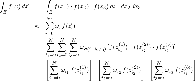 ∫              ∫
   f(⃗x) d⃗x  =     f(x1) ⋅f(x2)⋅f(x3)dx1 dx2dx3
  E             E
               ∑Nd
            ≈     ωi f(⃗zi)
               i=0
                N∑  ∑N  ∑N              (1)     (2)     (3)
            =              ωσ(i1,i2,i3) [f(zi1 ) ⋅f(zi2 )⋅f (zi3 )]
               i⌊1=0i2=0 i3=0    ⌋ ⌊              ⌋ ⌊              ⌋
                 ∑N               ∑N               ∑N
            =  ⌈    ωi1 f (z(1i1))⌉⋅⌈   ωi2 f (zi(22))⌉⋅⌈   ωi3 f (zi(33))⌉
                 i1=0              i2=0              i3=0
