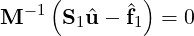      (        )
M  -1 S1u^- ^f1  = 0
