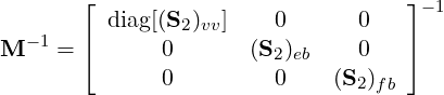        ⌊                            ⌋-1
  - 1  | diag[(S2)vv]   0       0   |
M    = ⌈      0       (S2)eb    0   ⌉
              0         0    (S2)fb
