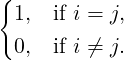 {
  1,  if i = j,

  0,  if i ⁄= j.