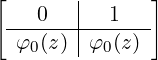 [              ]
    0   |  1
 -φ-(z)-|φ-(z)-
   0    | 0
