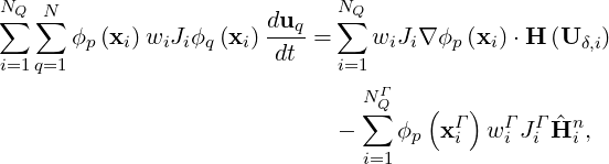 N∑Q ∑N                  duq   ∑NQ
      ϕp (xi)wiJiϕq(xi)----=    wiJi∇ ϕp (xi) ⋅H (U δ,i)
i=1q=1                  dt   i=1
                                NΓQ
                             -  ∑  ϕ (x Γ)w ΓJ Γ^Hn ,
                                i=1  p   i   i i   i
