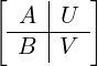 [    |   ]
  -A-|U---
   B |V
