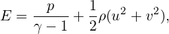 E = --p-- + 1-ρ(u2 + v2),
    γ - 1   2
