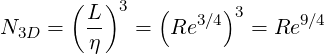        (L )3   (     )3
N3D  =  --   =  Re3 ∕4   = Re9 ∕4
         η

