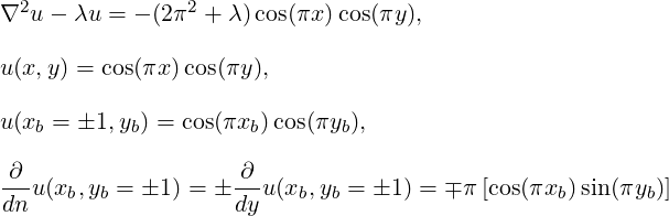 2              2
∇ u - λu = - (2π + λ) cos(πx )cos(πy ),

u(x,y) = cos(πx) cos(πy ),

u(xb = 1, yb) = cos(πxb)cos(πyb),

∂-u(xb,yb = 1) =  ∂-u (xb,yb = 1) = ∓ π[cos(πxb)sin(πyb)]
dn                  dy
