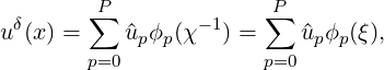         P∑              ∑P
uδ(x) =    ^upϕp(χ-1) =    ^upϕp(ξ),
       p=0             p=0
