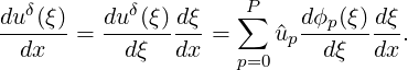 duδ(ξ)   duδ(ξ)dξ    P∑    dϕ (ξ) dξ
------ = ---------=     ^up--p------.
  dx       dξ  dx    p=0     dξ  dx
