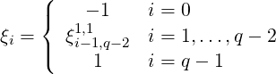     (
    |{   1-,1 1    i = 0
ξi = | ξi-1,q-2  i = 1,...,q - 2
    (     1     i = q - 1
