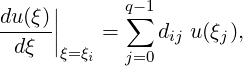 du(ξ)||      q∑-1
-----||    =    dij u (ξj),
  dξ  ξ=ξi  j=0
