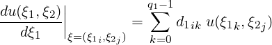          |          q1∑-1
du(ξ1,ξ2)||        =     d1ik u (ξ1k,ξ2j)
   dξ1   |ξ=(ξ1i,ξ2j)   k=0
