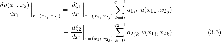          |               |         q1-1
du(x1,x2)||         = -dξ1||         ∑   d   u(x  ,x  )
  dx1    |x= (x1i,x2j)   dx1 |x= (x1i,x2j)      1ik    1k  2j
                         |         kq=-01
                     -dξ2||         2∑
                   + dx1 |x= (x1 ,x2)     d2jk u(x1i,x2k )          (3.5)
                              i  j k=0
