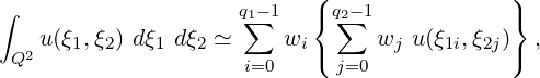                            (                 )
∫                    q∑1- 1  { q∑2-1            }
 Q2 u(ξ1,ξ2) dξ1 dξ2 ≃    wi(     wj u(ξ1i,ξ2j)) ,
                     i=0     j=0
