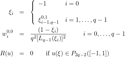           (
          |{  - 1     i = 0
   ξi =   |
          (  ξ0,i-11,q- 1 i = 1,...,q - 1
             (1 - ξ )
 w0i,0 =   -2------i--2     i = 0,...,q - 1
          q [Lq-1(ξi)]

R (u) =   0    if u(ξ) ∈ P2q- 2([- 1,1 ])
