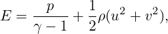       p     1
E = ----- + --ρ(u2 + v2),
    γ - 1   2
