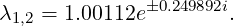 λ1,2 = 1.00112e0.249892i.
