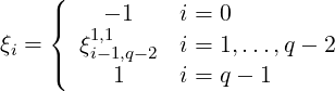     (|
    {   1-,1 1    i = 0
ξi = |( ξi-1,q-2  i = 1,...,q - 2
          1     i = q - 1
