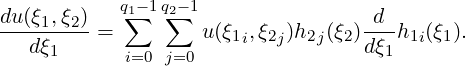             q1- 1q2- 1
du-(ξ1,ξ2) = ∑   ∑   u(ξ ,ξ  )h  (ξ )-d-h  (ξ ).
   dξ1      i=0 j=0    1i 2j  2j 2 dξ1  1i  1
