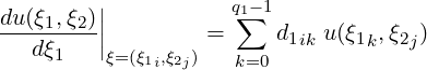 du(ξ1,ξ2)||          q1∑-1
---------||        =     d1ik u (ξ1k,ξ2j)
   dξ1   ξ=(ξ1i,ξ2j)   k=0
