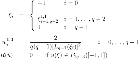           (|  - 1      i = 0
          ||{
   ξi  =      1,1
          |||(  ξi- 1,q-2  i = 1,...,q - 2
             1        i = q - 1

 w0,i0  =   -------2---------     i = 0,...,q - 1
           q(q - 1)[Lq -1(ξi)]2
R (u)  =  0    if u (ξ) ∈ P2q-3([- 1,1])
