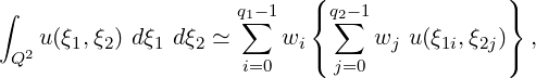                            (                 )
∫                    q∑1- 1  { q∑2-1            }
 Q2 u(ξ1,ξ2) dξ1 dξ2 ≃    wi(     wj u(ξ1i,ξ2j)) ,
                     i=0     j=0
