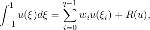 ∫ 1         q∑-1
   u (ξ)dξ =    wiu (ξi)+ R (u),
 -1         i=0
