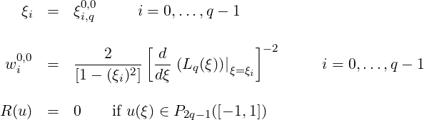    ξ   =  ξ0,0      i = 0,...,q - 1
    i      i,q
                    [             ]
  0,0     ----2----  d--           - 2
 wi    =  [1- (ξi)2] dξ (Lq(ξ))|ξ=ξi        i = 0,...,q - 1

R (u)  =  0    if u(ξ) ∈ P2q- 1([- 1,1])
