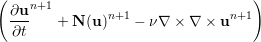 (                                  )
  ∂u n+1       n+1              n+1
  ∂t-   + N (u)    − ν∇ × ∇  × u