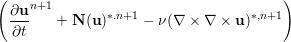 (    n+1                               )
  ∂u-   + N (u)∗.n+1 − ν(∇ × ∇  × u)∗,n+1
  ∂t
