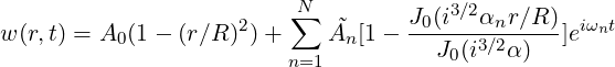                      2   ∑N  ˜     J0(i3∕2αnr-∕R-) iωnt
w (r,t) = A0 (1- (r∕R ) )+   An [1-    J0(i3∕2α)   ]e
                         n=1
