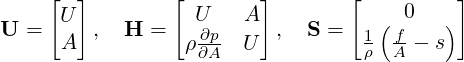      [  ]        [       ]        [         ]
      U            U    A              0
U  =  A  ,  H  =   ∂p-     ,  S =  1( f-- s)
                  ρ∂A  U           ρ  A
