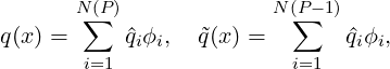        N(∑P)             N (P∑ -1)
q(x) =     ^qiϕi,  ˜q(x) =       ^qiϕi,
        i=1                i=1
